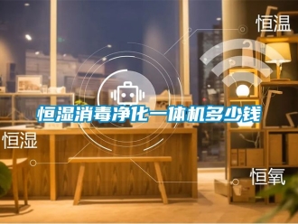 知識百科恒濕消毒凈化一體機多少錢