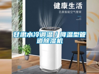 行業(yè)新聞甘肅水冷調(diào)溫／降溫型管道除濕機(jī)