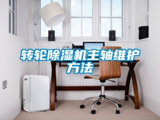 常見問題轉(zhuǎn)輪除濕機(jī)主軸維護(hù)方法