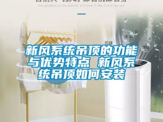 企業新聞新風系統吊頂的功能與優勢特點 新風系統吊頂如何安裝