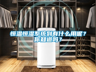 知識百科恒溫恒濕系統到有什么用呢？你知道嗎？