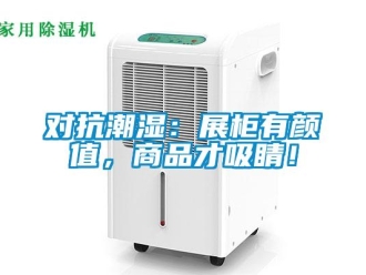 企業新聞對抗潮濕：展柜有顏值，商品才吸睛！