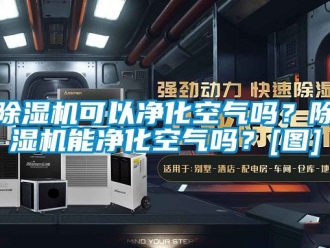 行業新聞除濕機可以凈化空氣嗎？除濕機能凈化空氣嗎？[圖]