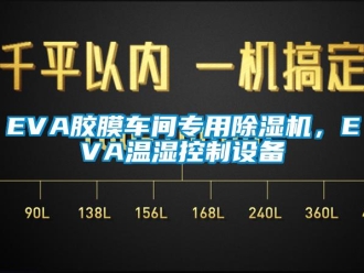 企業(yè)新聞EVA膠膜車間專用除濕機(jī)，EVA溫濕控制設(shè)備