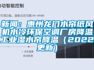 企業新聞新聞：惠州龍門水簾紙風機水冷環保空調廠房降溫工業濕水簾降溫（2022更新）