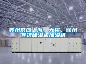 行業新聞蘇州供應上海，無錫，徐州賓館除濕機加濕機