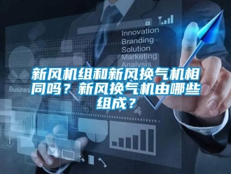 常見問題新風機組和新風換氣機相同嗎？新風換氣機由哪些組成？