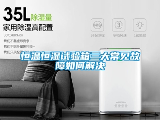 知識百科恒溫恒濕試驗箱三大常見故障如何解決