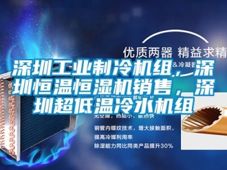 知識(shí)百科深圳工業(yè)制冷機(jī)組，深圳恒溫恒濕機(jī)銷售，深圳超低溫冷水機(jī)組
