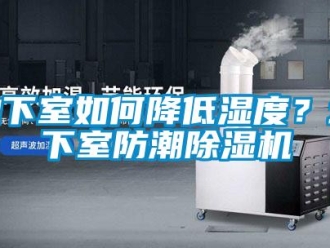 行業(yè)新聞地下室如何降低濕度？地下室防潮除濕機(jī)