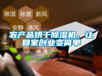 行業(yè)新聞農(nóng)產(chǎn)品烘干除濕機(jī)，讓回家創(chuàng)業(yè)變簡(jiǎn)單