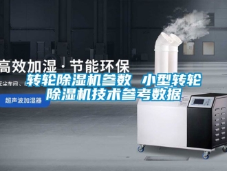 常見問題轉(zhuǎn)輪除濕機參數(shù) 小型轉(zhuǎn)輪除濕機技術(shù)參考數(shù)據(jù)