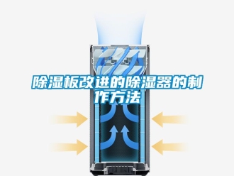 企業新聞除濕板改進的除濕器的制作方法