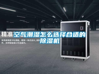 常見問題空氣潮濕怎么選擇合適的除濕機