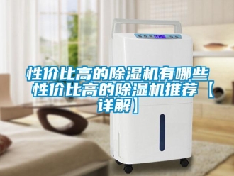 行業新聞性價比高的除濕機有哪些 性價比高的除濕機推薦【詳解】