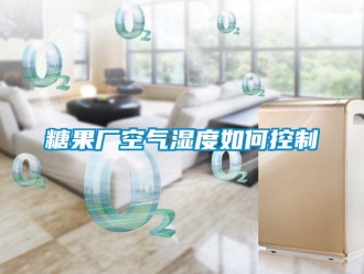 常見問題糖果廠空氣濕度如何控制