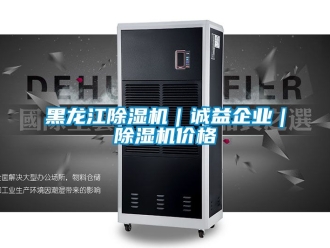 企業(yè)新聞黑龍江除濕機(jī)｜誠益企業(yè)｜除濕機(jī)價格