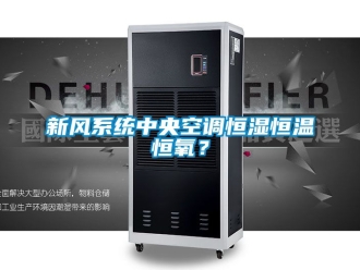 知識百科新風(fēng)系統(tǒng)中央空調(diào)恒濕恒溫恒氧？