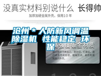 常見問題滄州＊人防新風(fēng)調(diào)溫除濕機(jī) 性能穩(wěn)定 環(huán)保