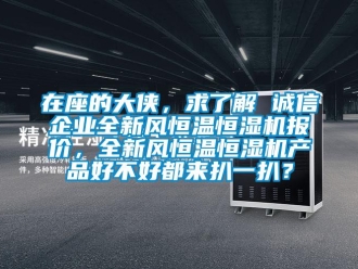 知識百科在座的大俠，求了解 誠信企業全新風恒溫恒濕機報價，全新風恒溫恒濕機產品好不好都來扒一扒？