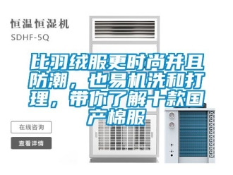 企業新聞比羽絨服更時尚并且防潮，也易機洗和打理，帶你了解十款國產棉服