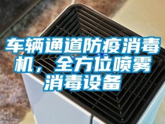 企業新聞車輛通道防疫消毒機，全方位噴霧消毒設備