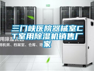 企業(yè)新聞三門峽醫(yī)院器械室CT室用除濕機(jī)銷售廠家