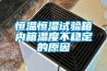 恒溫恒濕試驗箱內(nèi)箱溫度不穩(wěn)定的原因