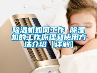 行業新聞除濕機如何工作 除濕機的工作原理和使用方法介紹【詳解】
