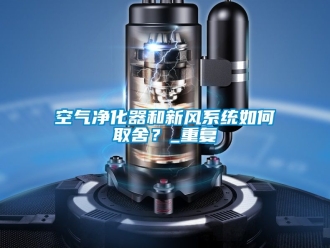 企業新聞空氣凈化器和新風系統如何取舍？_重復