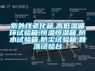 知識百科紫外線老化箱,高低溫循環試驗箱,恒溫恒濕箱,防水試驗箱,防塵試驗箱,跌落試驗臺