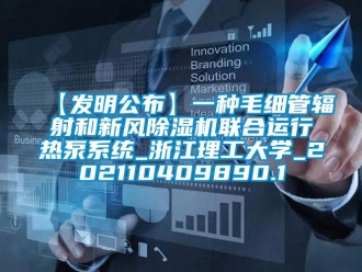 常見問題【發明公布】一種毛細管輻射和新風除濕機聯合運行熱泵系統_浙江理工大學_202110409890.1