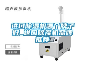 企業新聞進口除濕機哪個牌子好_進口除濕機品牌推薦
