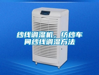 知識百科紗線調濕機，紡紗車間紗線調濕方法