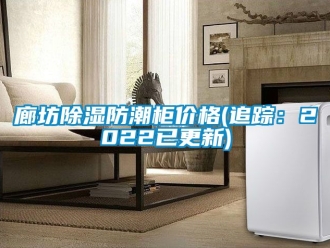常見問題廊坊除濕防潮柜價格(追蹤：2022已更新)