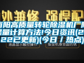 常見問題南陽高質量轉輪除濕機廠除濕量計算方法!今日資訊(2022已更新)(今日／熱點)