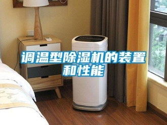 企業(yè)新聞?wù){(diào)溫型除濕機的裝置和性能