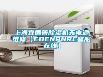行業新聞上海宜盾普除濕機無電源維修【EDENPURE客服在線】