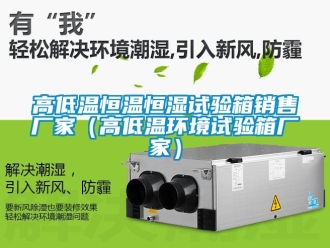 知識百科高低溫恒溫恒濕試驗箱銷售廠家（高低溫環境試驗箱廠家）