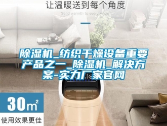 常見問題除濕機_紡織干燥設備重要產品之一_除濕機_解決方案-實力廠家官網