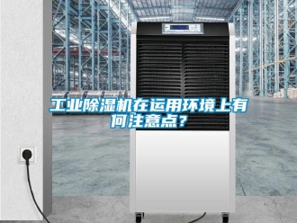 企業新聞工業除濕機在運用環境上有何注意點？