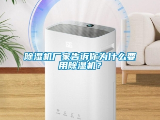 企業(yè)新聞除濕機(jī)廠家告訴你為什么要用除濕機(jī)？
