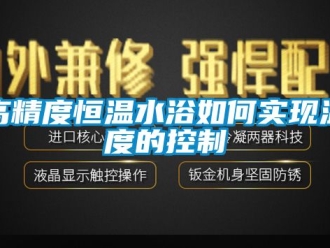 知識百科高精度恒溫水浴如何實現(xiàn)溫度的控制