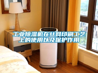 企業新聞工業除濕機在絲網印刷工藝上的使用以及保護作用