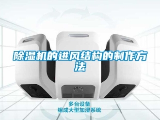 企業(yè)新聞除濕機的進風結構的制作方法