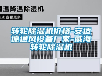 企業新聞轉輪除濕機價格-安適德通風設備廠家-威海轉輪除濕機