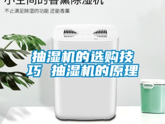 企業(yè)新聞抽濕機(jī)的選購(gòu)技巧 抽濕機(jī)的原理