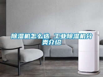 常見問題除濕機怎么選 工業(yè)除濕機分類介紹