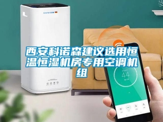 知識(shí)百科西安科諾森建議選用恒溫恒濕機(jī)房專用空調(diào)機(jī)組