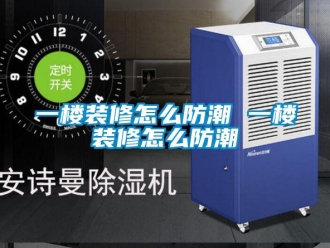 常見問題一樓裝修怎么防潮 一樓裝修怎么防潮